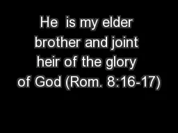 He  is my elder brother and joint heir of the glory of God (Rom. 8:16-17)