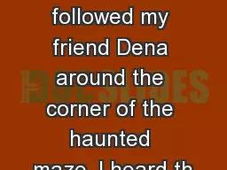 POV prompt First person I followed my friend Dena around the corner of the haunted maze. I heard th