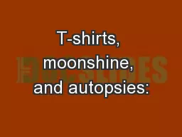 T-shirts, moonshine, and autopsies: