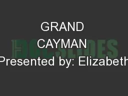 GRAND CAYMAN Presented by: Elizabeth