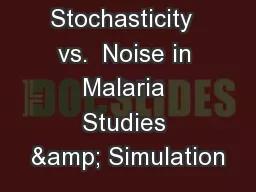 Stochasticity  vs.  Noise in Malaria Studies & Simulation