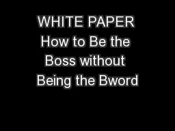 WHITE PAPER How to Be the Boss without Being the Bword