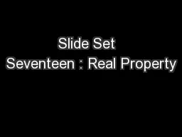 Slide Set  Seventeen : Real Property