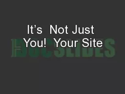 It’s  Not Just You!  Your Site