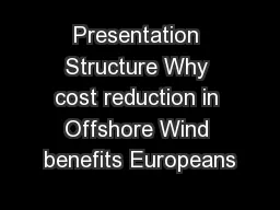 Presentation Structure Why cost reduction in Offshore Wind benefits Europeans