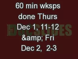 Notes to self:  60 min wksps done Thurs Dec 1, 11-12 & Fri Dec 2,  2-3