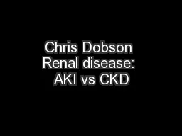 Chris Dobson Renal disease: AKI vs CKD