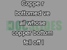 Coppe r bottomed ve ail whose copper bottom fell off l