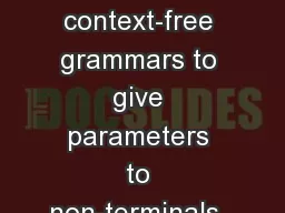 Attribute Grammars They extend context-free grammars to give parameters to non-terminals,