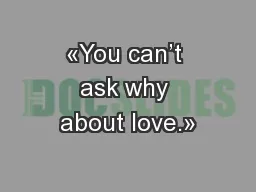 «You can’t ask why about love.»