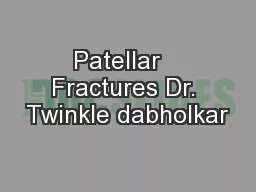 Patellar   Fractures Dr. Twinkle dabholkar