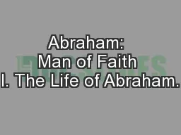 Abraham:  Man of Faith I. The Life of Abraham.