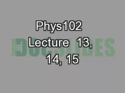 Phys102  Lecture  13, 14, 15