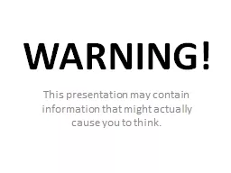WARNING! This presentation may contain information that might actually cause you to think.