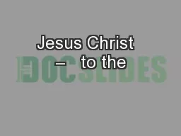 Jesus Christ  –   to the