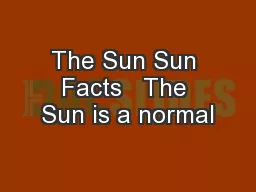 The Sun Sun Facts   The Sun is a normal