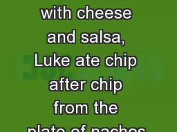 Q004 Piled with cheese and salsa, Luke ate chip after chip from the plate of nachos.