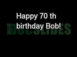Happy 70 th  birthday Bob!