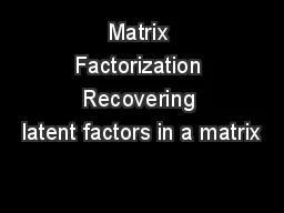 Matrix Factorization Recovering latent factors in a matrix