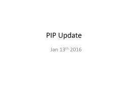 PIP Update Jan 13 th  2016