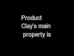Product      Clay’s main property is