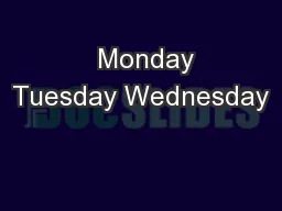   Monday Tuesday Wednesday