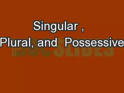 Singular ,  Plural, and  Possessive