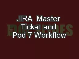 JIRA  Master Ticket and Pod 7 Workflow