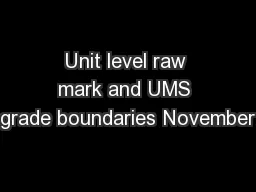 Unit level raw mark and UMS grade boundaries November
