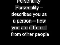 Personality  Personality – describes you as a person – how you are different from