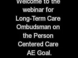 Welcome to the webinar for Long-Term Care Ombudsman on the Person Centered Care AE Goal.