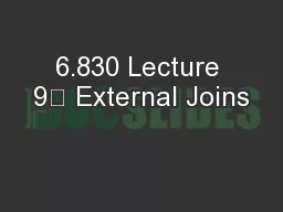 6.830 Lecture 9	 External Joins