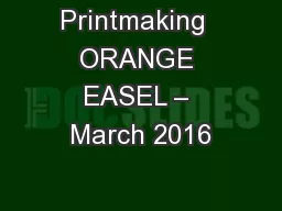 Printmaking  ORANGE EASEL – March 2016