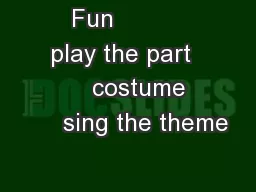 Fun          play the part        costume        sing the theme