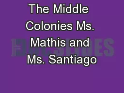 The Middle  Colonies Ms. Mathis and Ms. Santiago
