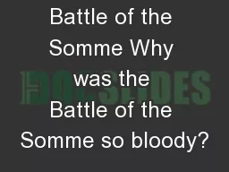 Battle of the Somme Why was the Battle of the Somme so bloody?