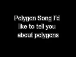 Polygon Song I’d like to tell you about polygons