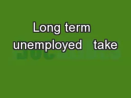 Long term  unemployed   take