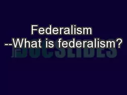 Federalism --What is federalism?