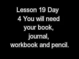 Lesson 19 Day  4 You will need your book, journal, workbook and pencil.