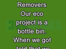 Rubbish Removers Our eco project is a bottle bin. When we got told that we