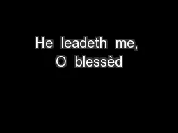 He  leadeth  me, O  blessèd