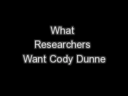 What Researchers Want Cody Dunne