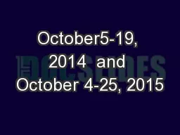 October5-19, 2014  and October 4-25, 2015