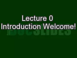 Lecture 0 Introduction Welcome!