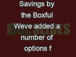 Savings by the Boxful Weve added a number of options f