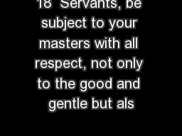 18  Servants, be subject to your masters with all respect, not only to the good and gentle