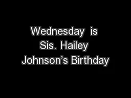 Wednesday  is Sis. Hailey Johnson’s Birthday