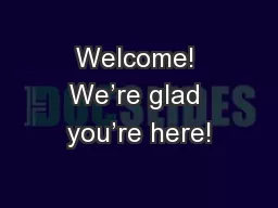 Welcome! We’re glad you’re here!