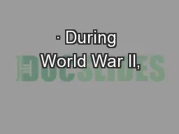 · During World War II,